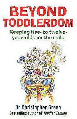 Beyond Toddlerdom: Keeping five- to twelve-year-olds on the rails - Dr Christopher Green - Books - Ebury Publishing - 9780091816247 - March 2, 2000