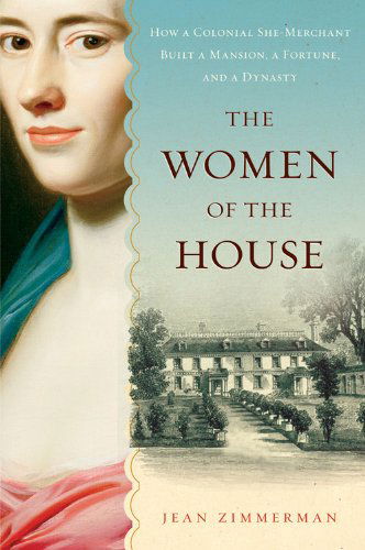Cover for Jean Zimmerman · The Women of the House: How a Colonial She-merchant Built a Mansion, a Fortune, and a Dynasty (Paperback Book) [Reprint edition] (2007)