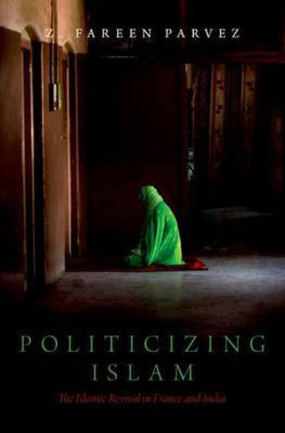 Cover for Parvez, Z. Fareen (Assistant Professor of Sociology, Assistant Professor of Sociology, University of Massachusetts-Amherst) · Politicizing Islam: The Islamic Revival in France and India - Religion and Global Politics (Innbunden bok) (2017)