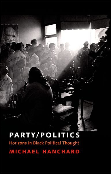 Cover for Hanchard, Michael (Professor of Politics and Director of Institute for Diasporic Studies, Professor of Politics and Director of Institute for Diasporic Studies, Northwestern University) · Party / Politics: Horizons in Black Political Thought - Transgressing Boundaries: Studies in Black Politics and Black Communities (Hardcover Book) (2006)