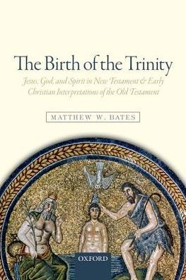 Cover for Bates, Matthew W. (Assistant Professor of Theology, Quincy University) · The Birth of the Trinity: Jesus, God, and Spirit in New Testament and Early Christian Interpretations of the Old Testament (Paperback Book) (2016)