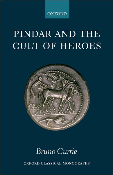 Cover for Currie, Bruno (Fellow and Tutor in Greek and Latin Languages and Literature, Oriel College, Oxford University) · Pindar and the Cult of Heroes - Oxford Classical Monographs (Innbunden bok) (2005)