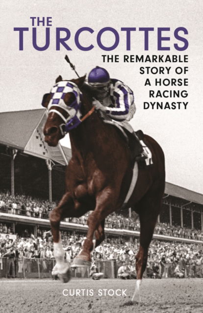 Cover for Curtis Stock · Turcottes: The Remarkable Story of a Horse Racing Dynasty (Hardcover Book) (2023)