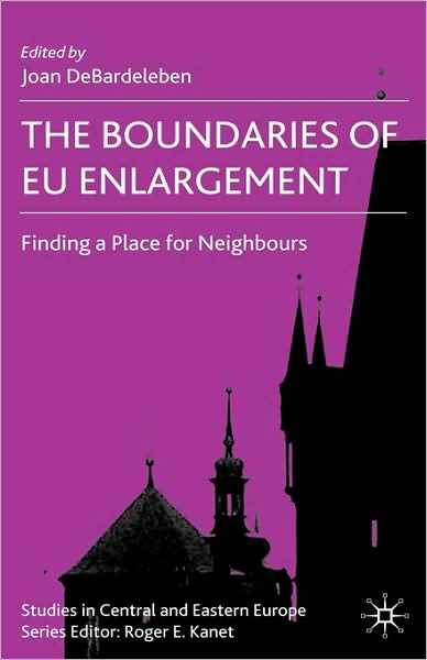 Cover for Joan Debardeleben · The Boundaries of EU Enlargement: Finding a Place for Neighbours - Studies in Central and Eastern Europe (Gebundenes Buch) (2007)