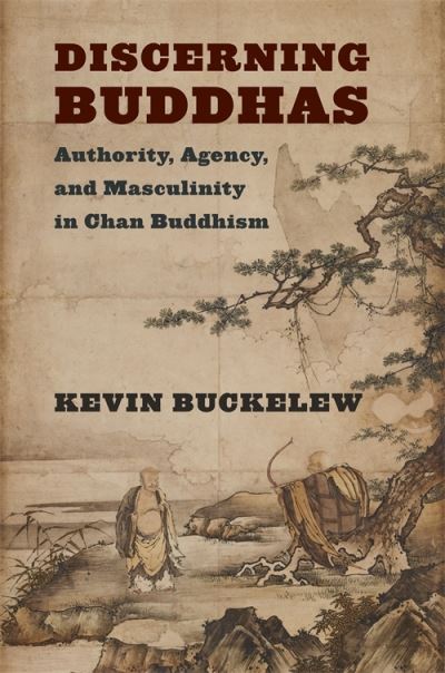 Cover for Kevin Buckelew · Discerning Buddhas: Authority, Agency, and Masculinity in Chan Buddhism - The Sheng Yen Series in Chinese Buddhist Studies (Hardcover Book) (2024)