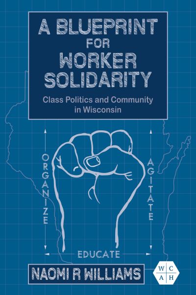 Cover for Naomi R Williams · A Blueprint for Worker Solidarity: Class Politics and Community in Wisconsin - Working Class in American History (Hardcover Book) (2025)