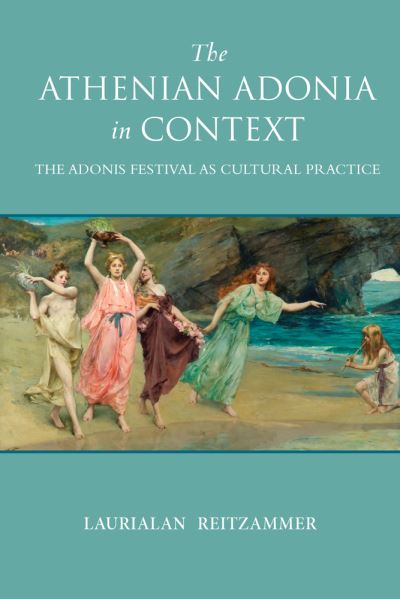 Cover for Laurialan Reitzammer · The Athenian Adonia in Context: The Adonis Festival as Cultural Practice - Wisconsin Studies in Classics (Paperback Book) (2018)