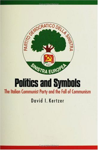 Politics and Symbols: The Italian Communist Party and the Fall of Communism - David I. Kertzer - Books - Yale University Press - 9780300077247 - October 11, 1998