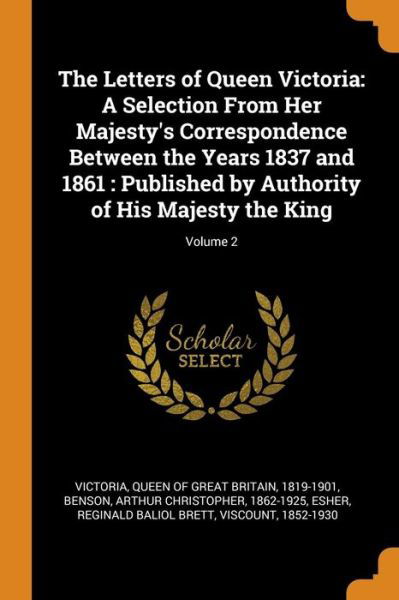 Cover for Arthur Christopher Benson · The Letters of Queen Victoria : A Selection From Her Majesty's Correspondence Between the Years 1837 and 1861 Published by Authority of His Majesty the King; Volume 2 (Paperback Book) (2018)