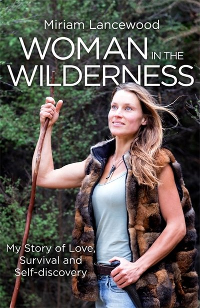 Woman in the Wilderness: My Story of Love, Survival and Self-Discovery - Miriam Lancewood - Boeken - Little, Brown Book Group - 9780349418247 - 9 november 2017