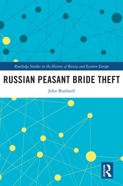 Cover for Bushnell, John (Northwestern University, USA) · Russian Peasant Bride Theft - Routledge Studies in the History of Russia and Eastern Europe (Taschenbuch) (2022)