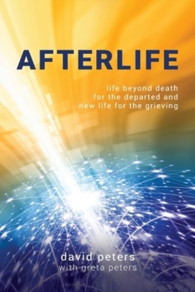 Cover for David Peters · Afterlife: Life beyond death for the departed and new life for the grieving (Paperback Book) (2020)