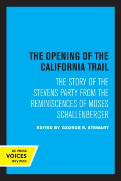 The Opening of the California Trail: The Story of the Stevens Party from the Reminiscences of Moses Schallenberger - George R. Stewart - Libros - University of California Press - 9780520349247 - 23 de septiembre de 2022