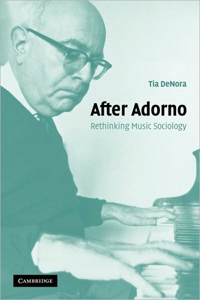 Cover for DeNora, Tia (University of Exeter) · After Adorno: Rethinking Music Sociology (Taschenbuch) (2003)