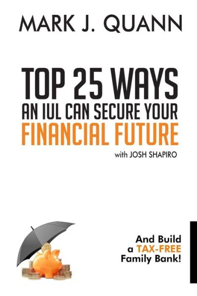 Cover for Mark J Quann · Top 25 Ways an IUL can Secure Your Financial Future : And Build a Tax-Free Family Bank! (Paperback Book) (2020)