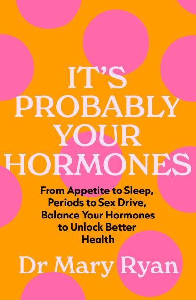 Cover for Mary Ryan · It's Probably Your Hormones: From Appetite to Sleep, Periods to Sex Drive, Balance Your Hormones to Unlock Better Health (Paperback Book) (2023)