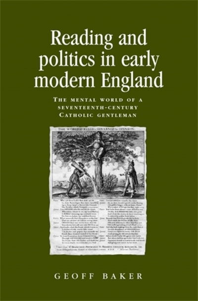 Reading and Politics in Early Modern England: The Mental World of a Seventeenth-Century Catholic Gentleman - Politics, Culture and Society in Early Modern Britain - Geoff Baker - Books - Manchester University Press - 9780719091247 - October 31, 2013
