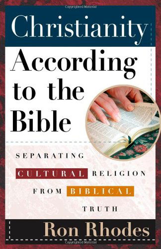 Christianity According to the Bible: Separating Cultural Religion from Biblical Truth - Ron Rhodes - Kirjat - Harvest House Publishers - 9780736917247 - perjantai 1. syyskuuta 2006