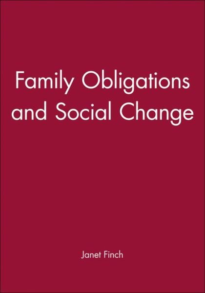 Family Obligations and Social Change - Finch, Janet (University of Lancaster) - Kirjat - John Wiley and Sons Ltd - 9780745603247 - torstai 24. elokuuta 1989