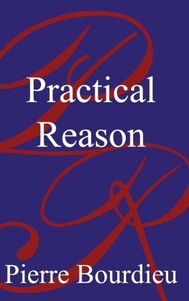 Cover for Bourdieu, Pierre (College de France) · Practical Reason: On the Theory of Action (Hardcover bog) (1998)