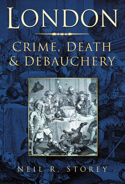 Cover for Neil R Storey · London: Crime, Death and Debauchery (Paperback Book) (2007)