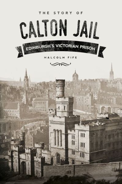 Cover for Malcolm Fife · The Story of Calton Jail: Edinburgh's Victorian Prison (Paperback Book) (2016)