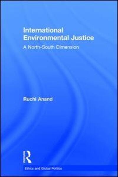 Cover for Ruchi Anand · International Environmental Justice: A North-South Dimension - Ethics and Global Politics (Innbunden bok) [New edition] (2004)