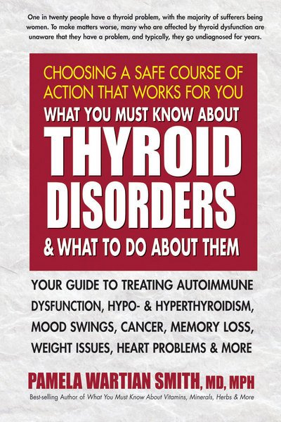 Cover for Smith, Pamela Wartian (Pamela Wartian Smith) · What You Must Know About Thyroid Disorders &amp; What to Do About Them (Paperback Book) (2017)