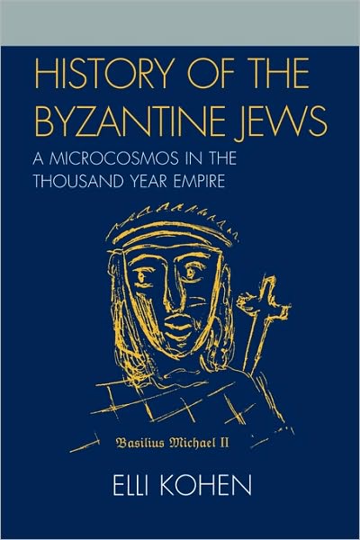 Cover for Elli Kohen · History of the Byzantine Jews: A Microcosmos in the Thousand Year Empire (Paperback Book) (2007)