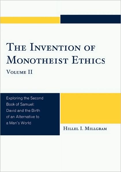 Cover for Hillel I. Millgram · The Invention of Monotheist Ethics: Exploring the Second Book of Samuel (Paperback Book) (2009)