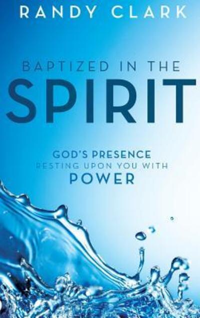 Cover for Randy Clark · Baptized in the Spirit: God's Presence Resting Upon You with Power (Hardcover Book) (2017)