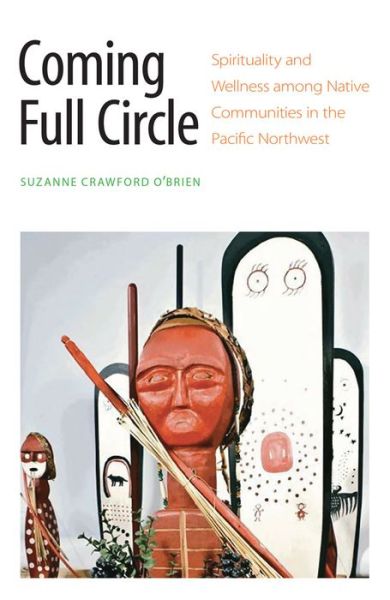 Cover for Suzanne Crawford O'Brien · Coming Full Circle: Spirituality and Wellness among Native Communities in the Pacific Northwest (Paperback Book) (2016)