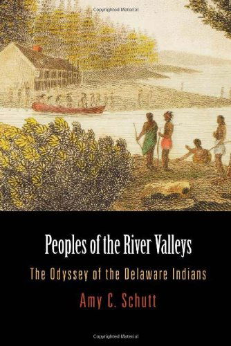 Cover for Amy C. Schutt · Peoples of the River Valleys: The Odyssey of the Delaware Indians - Early American Studies (Paperback Book) (2007)