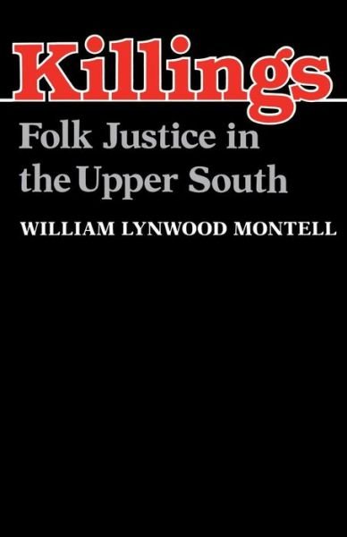 Killings: Folk Justice in the Upper South - William Lynwood Montell - Książki - The University Press of Kentucky - 9780813108247 - 3 lutego 1994