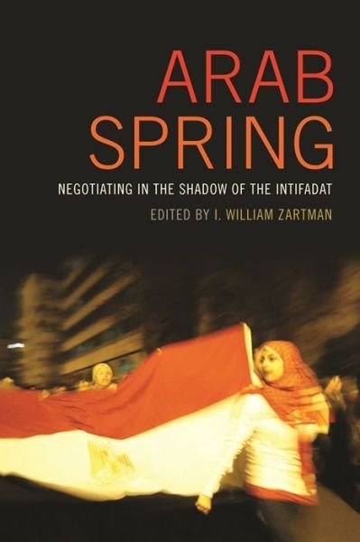 Cover for I William Zartman · Arab Spring: Negotiating in the Shadow of the Intifadat - Studies in Security and International Affairs (Hardcover bog) (2015)