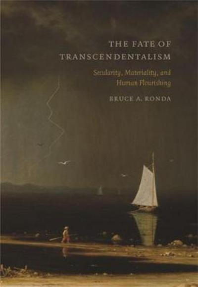 Cover for Bruce A. Ronda · The Fate of Transcendentalism: Secularity, Materiality, and Human Flourishing (Hardcover Book) (2017)