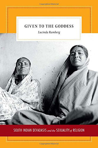 Cover for Lucinda Ramberg · Given to the Goddess: South Indian Devadasis and the Sexuality of Religion (Paperback Book) (2014)