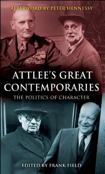 Attlee's Great Contemporaries: The Politics of Character - Frank Field - Boeken - Bloomsbury Publishing PLC - 9780826432247 - 28 maart 2009