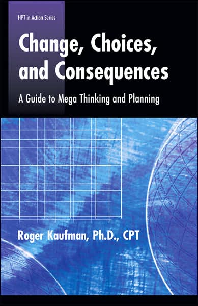 Cover for Roger Kaufman · Change, Choices, Consequences: A Guide to Mega Thinking and Planning - Defining and Delivering Successful Professional Practice Series (Paperback Book) [Illustrated edition] (2006)