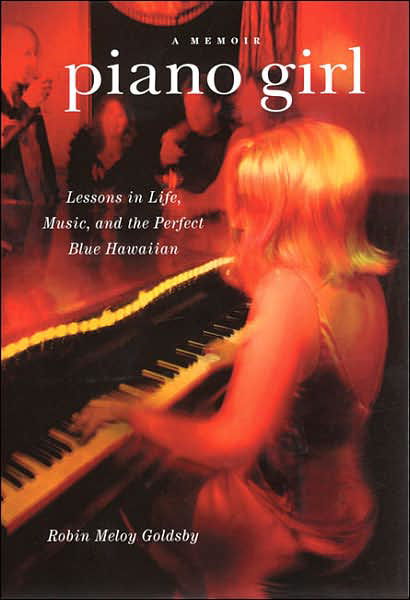 Cover for Robin Goldsby · Piano Girl: Lessons in Life, Music and the Perfect Blue Hawaiian (Hardcover bog) (2006)