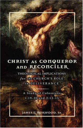 Cover for James E. Norwood · Christ As Conqueror and Reconciler: Theological Implications for the Church's Role in Deliverance: a Study of Colossians 1:19-20 and 2:13-15 (Hardcover Book) (2008)