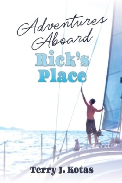 Cover for Terry J Kotas · Adventures Aboard Rick's Place - Sailing Adventures with Rick &amp; Jack (Pocketbok) [Second Printing edition] (2021)