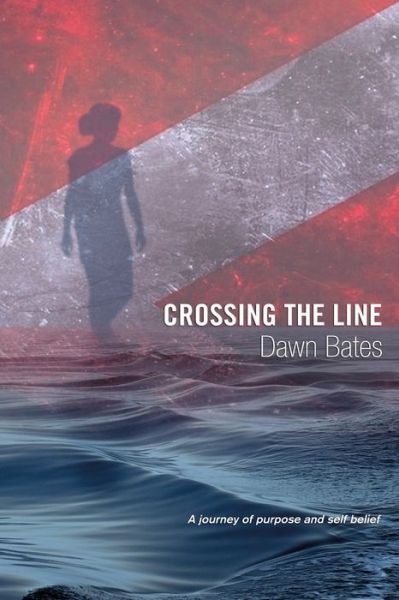 Cover for Dawn Bates · Crossing the Line A Journey of Purpose and Self Belief (Paperback Book) (2018)