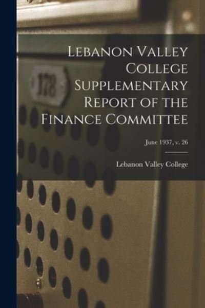 Cover for Lebanon Valley College · Lebanon Valley College Supplementary Report of the Finance Committee; June 1937, v. 26 (Paperback Bog) (2021)