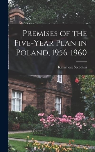 Cover for Kazimierz Secomski · Premises of the Five-year Plan in Poland, 1956-1960 (Hardcover Book) (2021)