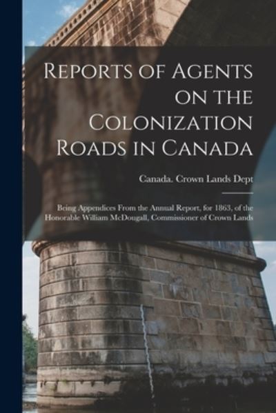 Cover for Canada Crown Lands Dept · Reports of Agents on the Colonization Roads in Canada [microform] (Paperback Book) (2021)