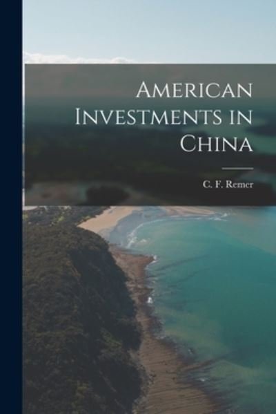 Cover for C F (Charles Frederick) 188 Remer · American Investments in China (Paperback Book) (2021)