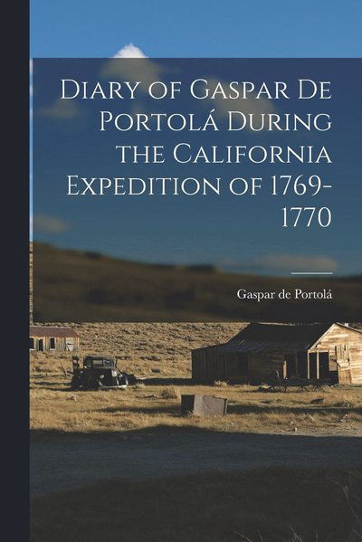 Cover for Gaspar de Portolá · Diary of Gaspar de Portolá During the California Expedition Of 1769-1770 (Book) (2022)