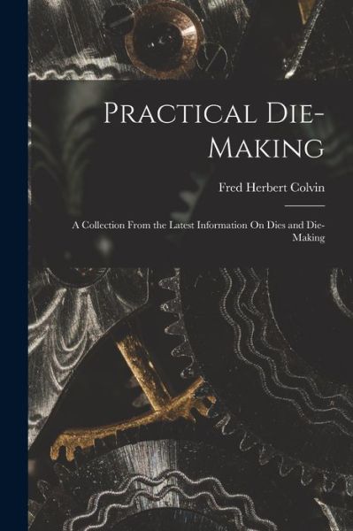 Cover for Fred Herbert Colvin · Practical Die-Making (Book) (2022)