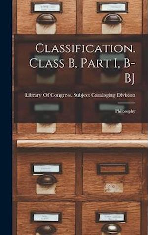 Classification. Class B, Part I, B-BJ - Library of Congress Subject Cataloging - Boeken - Creative Media Partners, LLC - 9781017709247 - 27 oktober 2022